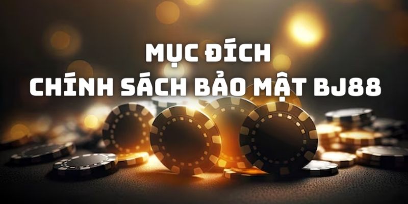 Mục đích chính sách bảo mật BJ88